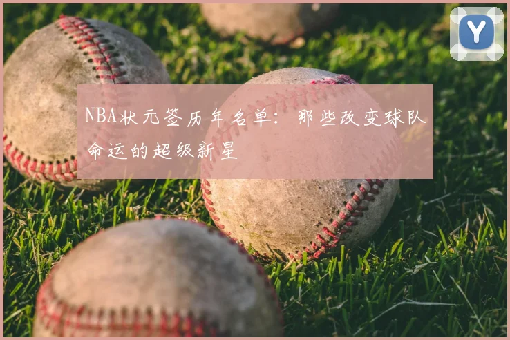 NBA状元签历年名单：那些改变球队命运的超级新星